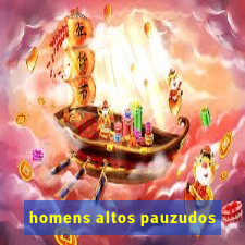 homens altos pauzudos